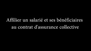 Affilier un salarié et ses bénéficiaires au contrat d'assurance collective