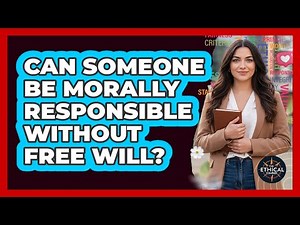 Can Someone Be Morally Responsible Without Free Will?