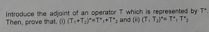 QuestionIntroduce the adjoint of an operator T which is repre... | Filo