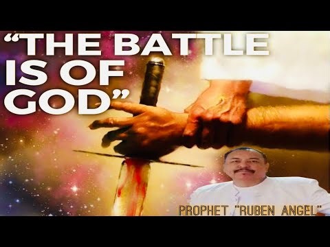"THE BATTLE IS OF GOD" // PROPHET RUBEN ANGEL VALLES