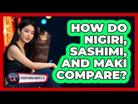 How Do Nigiri, Sashimi, And Maki Compare? - Everything About LA