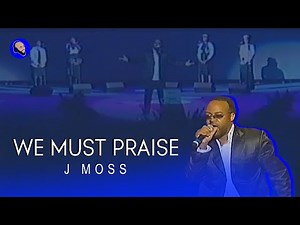 J Moss - We Must Praise LIVE | Greater Grace Temple 2005