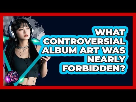 What Controversial Album Art Was Nearly Forbidden? - Pop Music Gurus