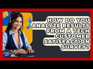 How Do You Analyze Results From A Tech Customer Satisfaction Survey? - Customer Support Coach