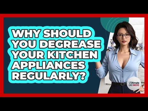 Why Should You Degrease Your Kitchen Appliances Regularly? - Ultimate Life Hacks