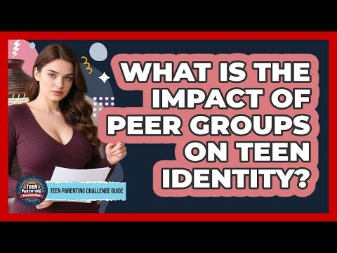 What Is The Impact Of Peer Groups On Teen Identity? - Teen Parenting Challenge Guide