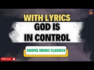 God is in control with Lyrics Gospel Music Classics