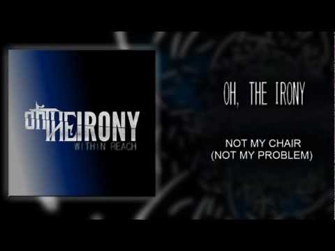 Oh, The Irony - NOT MY CHAIR(NOT MY PROBLEM)