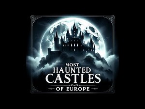 The Eerie Enigma: Europe's 6 Most Haunted Castles Revealed