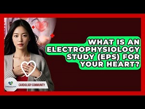What Is An Electrophysiology Study (EPS) For Your Heart? - Cardiology Community