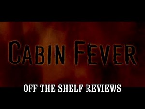 Cabin Fever Review - Off The Shelf Reviews