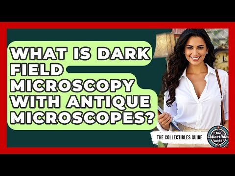 What Is Dark Field Microscopy With Antique Microscopes? - The Collectibles Guide