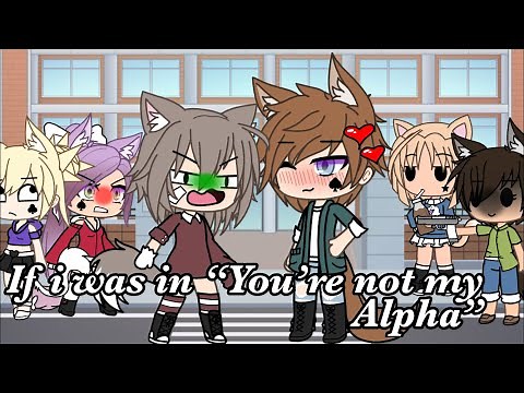 If i was in “You’re not my Alpha!”
