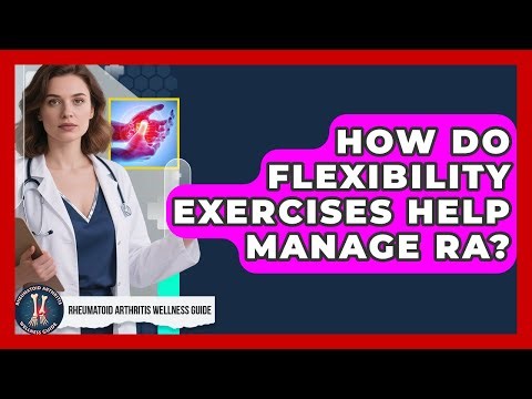 How Do Flexibility Exercises Help Manage RA? - Rheumatoid Arthritis Wellness Guide