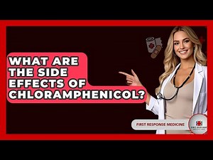 What Are The Side Effects Of Chloramphenicol? - First Response Medicine