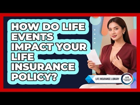 How Do Life Events Impact Your Life Insurance Policy? - Life Insurance Library