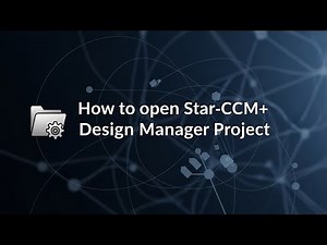 How to open Star CCM+ Design Manager Project