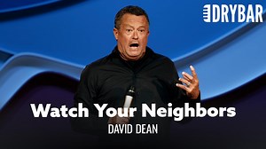If you watch your neighbors, you'll have a lot to laugh about... David Dean | Dry Bar Comedy