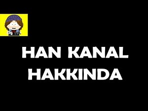 HAN KANAL HAKKINDA!!