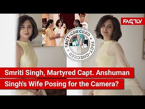 FACT CHECK: Viral Video of Martyred Capt. Anshuman Singh’s Wife Smriti Singh Posing for the Camera?