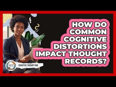How Do Common Cognitive Distortions Impact Thought Records? - Cognitive Therapy Hub