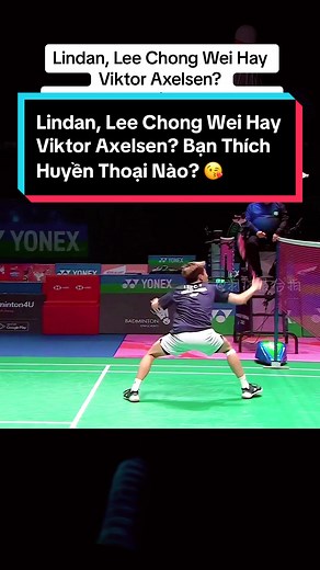 Lindan, Lee Chong Wei Hay Viktor Axelsen: Ai Là Huyền Thoại?