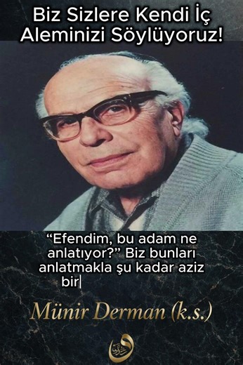 Biz Sizlere Kendi İç Aleminizi Söylüyoruz! (Münir Derman (k.s.))