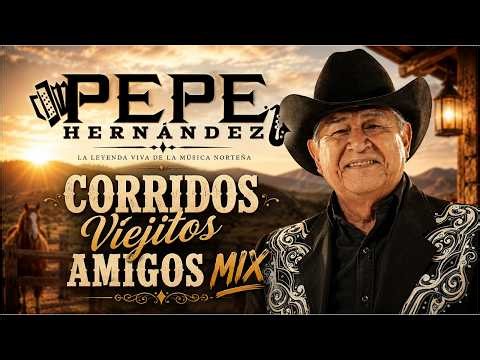 Pepe Hernandez Exitos Del Oro || Corridos Viejitos Amigos Mix