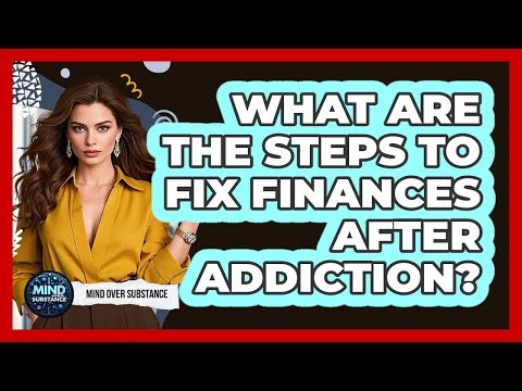 What Are The Steps To Fix Finances After Addiction? - Mind Over Substance