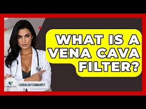 What Is A Vena Cava Filter? - Cardiology Community