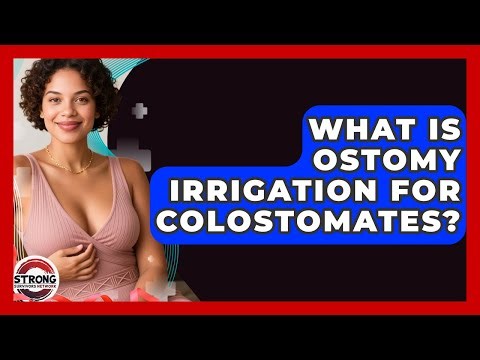What Is Ostomy Irrigation For Colostomates? - Strong Survivors Network