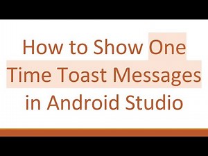 How to Show One Time Toast Messages in Android Studio