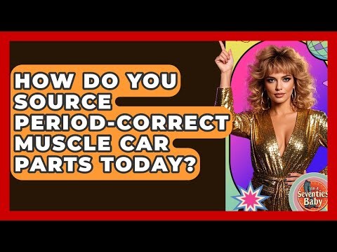 How Do You Source Period-correct Muscle Car Parts Today? - I'm a 70s Baby