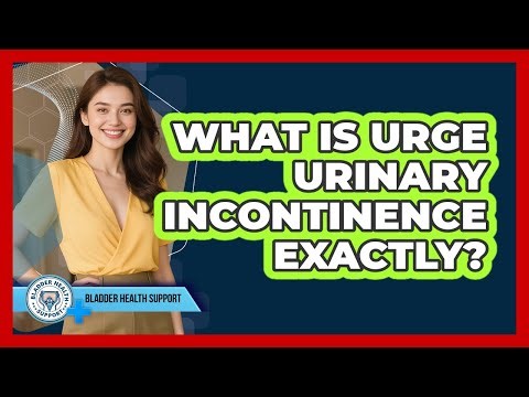 What Is Urge Urinary Incontinence Exactly?