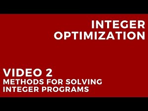 Integer Optimization - Video 2: Methods for Solving Integer Programs