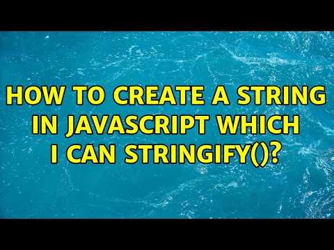 How to create a string in javascript which i can Stringify()?