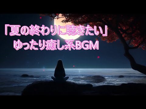 「夏の終わりに聴きたい」ゆったり癒し系BGM Relaxing and soothing background music for the end of summer