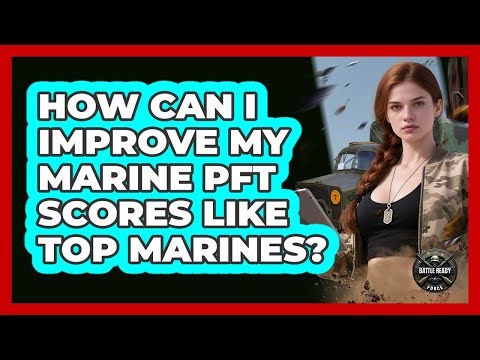 How Can I Improve My Marine PFT Scores Like Top Marines? - Battle Ready Force
