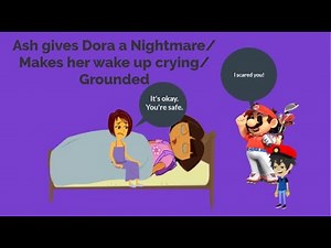 Ash Gives Dora a Nightmare/Makes Her Wake up Crying/Grounded