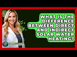 What Is The Difference Between Direct And Indirect Solar Water Heating? - Earth Science Answers