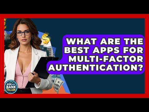 What Are The Best Apps For Multi-Factor Authentication? | Ask Your Bank Teller