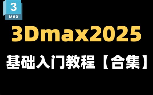 【官方教学】3Dmax2025超详细基础入门教程 新手速成课！带你一周内掌握3Dmax2025的常用建模功能！