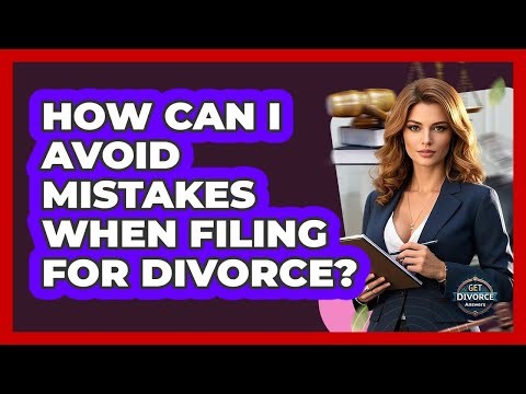 How Can I Avoid Mistakes When Filing For Divorce? - Get Divorce Answers