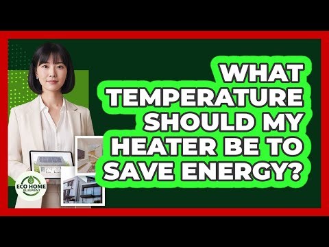 What Temperature Should My Heater Be To Save Energy?