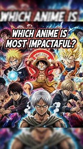 WHICH ANIME IS MOST IMPACTFUL