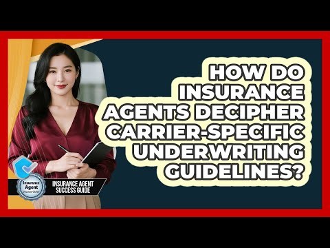 How Do Insurance Agents Decipher Carrier-specific Underwriting Guidelines?