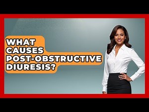 What Causes Post-Obstructive Diuresis? - First Response Medicine