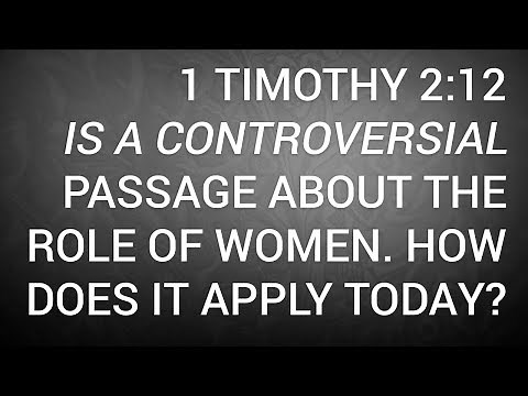 1 Timothy 2:12 Is a Controversial Passage about the Role of Women. How Does It Apply Today?
