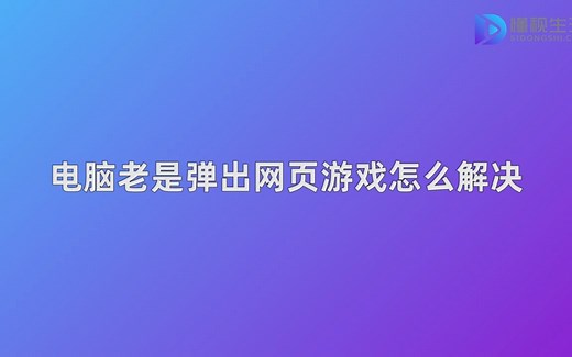 电脑老是弹出网页游戏怎么解决