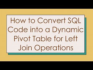 How to Convert SQL Code into a Dynamic Pivot Table for Left Join Operations